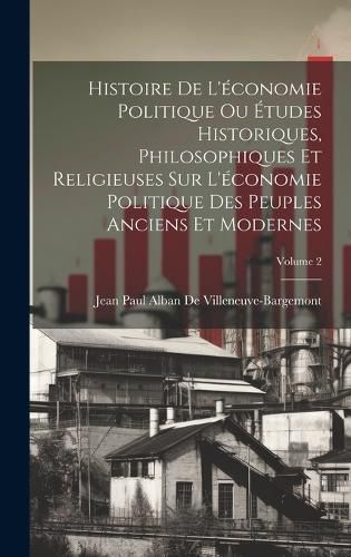 Histoire De L'économie Politique Ou Études Historiques, Philosophiques Et Religieuses Sur L'économie Politique Des Peuples Anciens Et ...