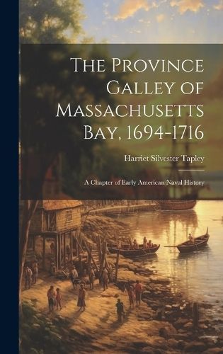 Province Galley of Massachusetts Bay, 1694-1716 By Tapley (Hardback)