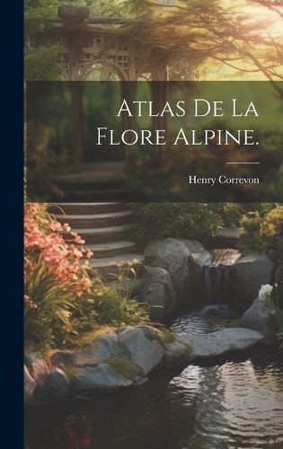 Atlas de la Flore Alpine. By Correvon 9781021117885 (Hardback)