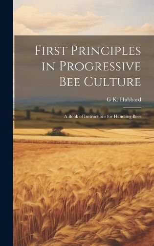 First Principles in Progressive Bee Culture By Hubbard 9781021122810