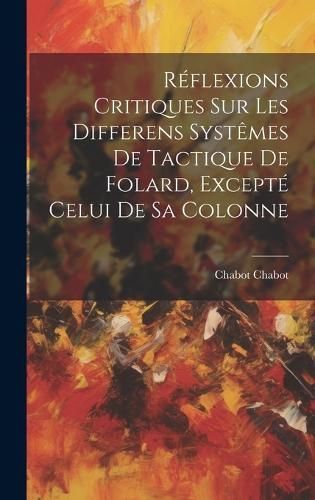 Réflexions Critiques Sur Les Differens Systêmes De Tactique De Folard, Excepté Celui De Sa Colonne