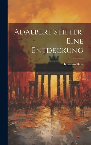 Adalbert Stifter, eine Entdeckung By Bahr 9781021125897 (Hardback)