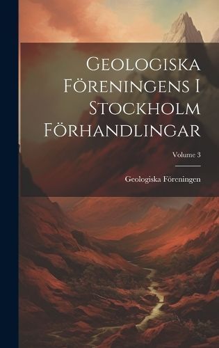 Geologiska Föreningens I Stockholm Förhandlingar; Volume 3