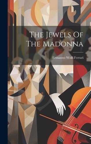 Jewels Of The Madonna By Wolf-Ferrari 9781021132567 (Hardback)