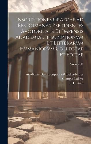 Inscriptiones graecae ad res romanas pertinentes avctoritate et impensis Adademiae inscriptionvm et litterarvm hvmaniorvm collectae et editae; ...