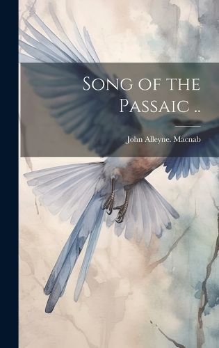 Song of the Passaic .. By Macnab 9781021136411 (Hardback)