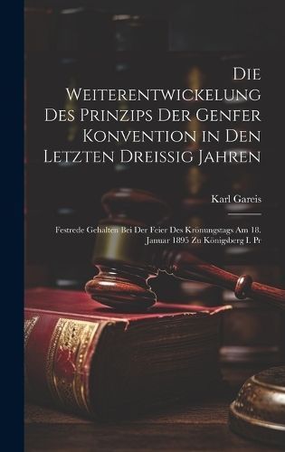 Die Weiterentwickelung Des Prinzips Der Genfer Konvention in Den Letzten Dreissig Jahren