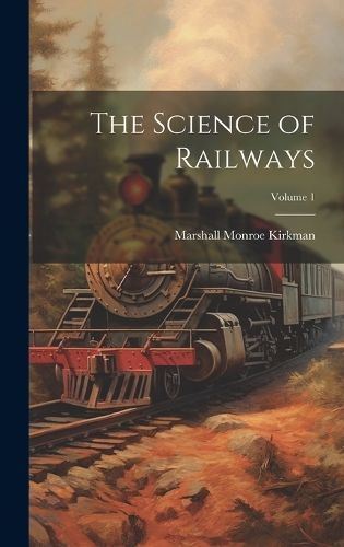 The Science of Railways; Volume 1 By Marshall Monroe Kirkman
