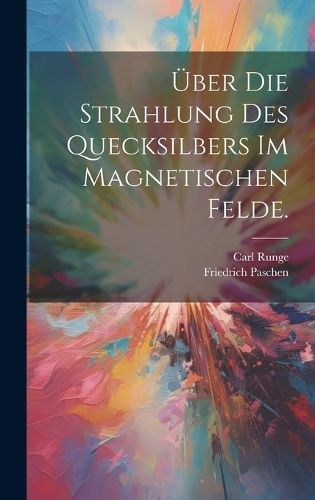 Über Die Strahlung Des Quecksilbers Im Magnetischen Felde. (Hardback)