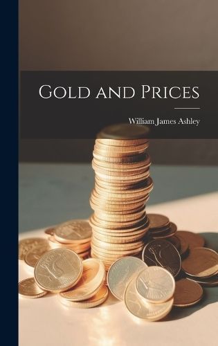 Gold and Prices By William James Ashley 9781021143082 (Hardback)