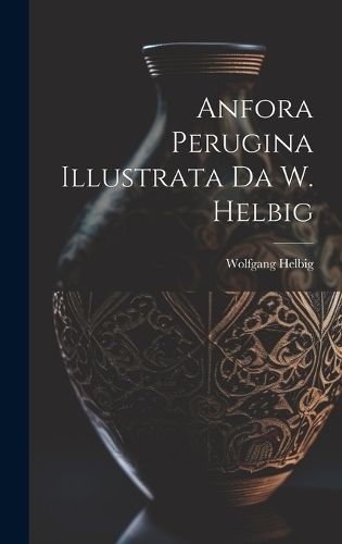 Anfora Perugina Illustrata Da W. Helbig By Wolfgang Helbig (Hardback)