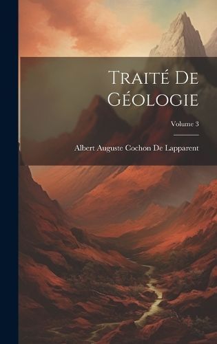 Traité De Géologie; Volume 3 By De Lapparent 9781021148889