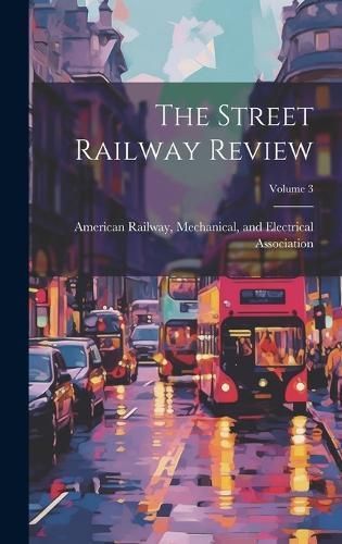 Street Railway Review; Volume 3 By American Railway 9781021149442