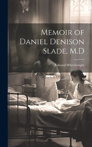 Memoir of Daniel Denison Slade, M.D By Edward Wheelwright (Hardback)