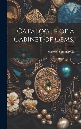Catalogue of a Cabinet of Gems, By Maxwell Sommerville 9781021155276