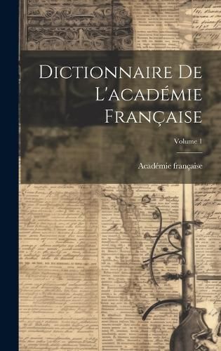 Dictionnaire De L'academie Francaise; Volume 1 By Academie Francaise