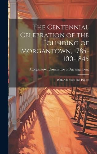 Centennial Celebration of the Founding of Morgantown, 1785-100-1845