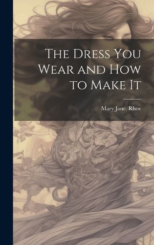 The Dress You Wear and How to Make It By Mary Jane Rhoe 9781021159441