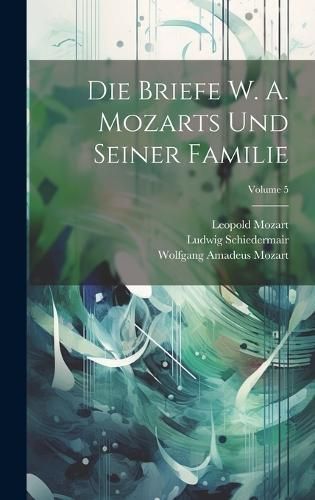 briefe W. A. Mozarts und seiner familie; Volume 5 By Mozart (Hardback)