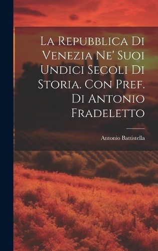 Repubblica di Venezia ne' suoi undici secoli di storia. Con pref. di Antonio Fradeletto