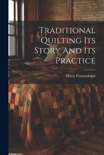 Traditional Quilting Its Story And Its Practice By Fitzrandolph