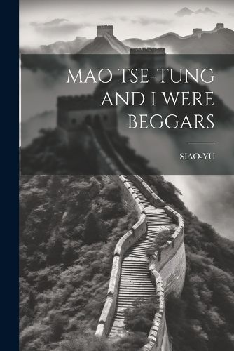 Mao Tse-Tung and I Were Beggars By Siao-Yu 9781021176134 (Paperback)
