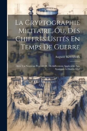 La Cryptographie Militaire, Ou, Des Chiffres Usités En Temps De Guerre