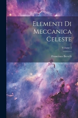 Elementi Di Meccanica Celeste; Volume 1 By Bertelli 9781021184658