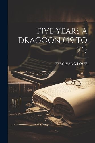 Five Years a Dragoon (49 to 54) By G Lowe 9781021184894 (Paperback)