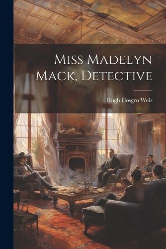 Miss Madelyn Mack, Detective By Weir 9781021185921 (Paperback)