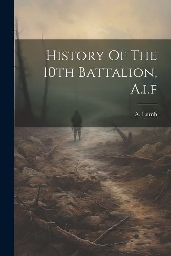 History Of The 10th Battalion, A.i.f By Lumb 9781021188656 (Paperback)