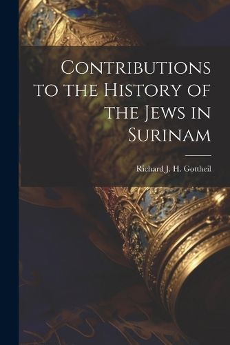 Contributions to the History of the Jews in Surinam By Gottheil