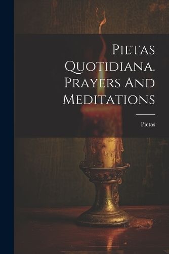 Pietas Quotidiana. Prayers And Meditations By Pietas 9781021197603
