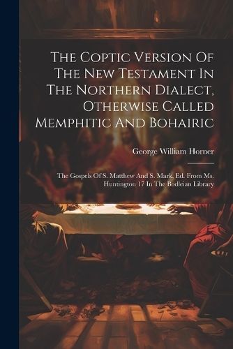 Coptic Version Of The New Testament In The Northern Dialect, Otherwise Called Memphitic And Bohairic
