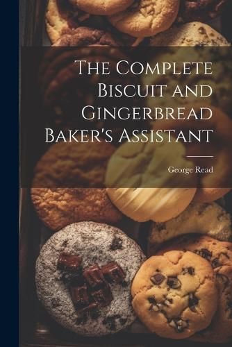 Complete Biscuit and Gingerbread Baker's Assistant By Read (Paperback)