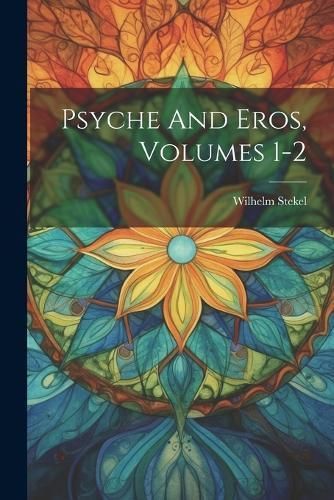 Psyche And Eros, Volumes 1-2 By Stekel 9781021210180 (Paperback)