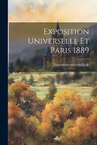 Exposition Universelle et Paris 1889 By De 1889 9781021210463