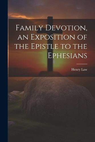 Family Devotion, an Exposition of the Epistle to the Ephesians By Law