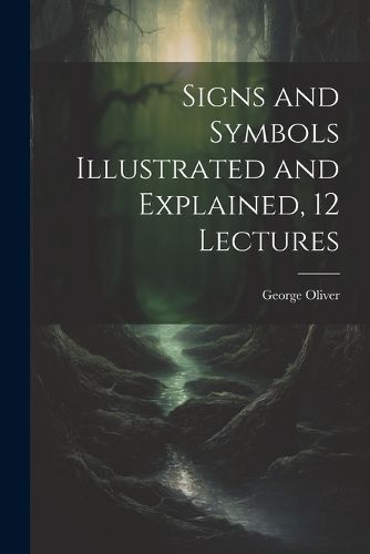 Signs and Symbols Illustrated and Explained, 12 Lectures By Oliver