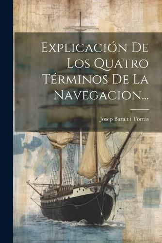 Explicación De Los Quatro Términos De La Navegacion... 9781021215482
