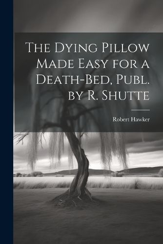 Dying Pillow Made Easy for a Death-Bed, Publ. by R. Shutte By Hawker