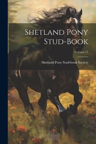 Shetland Pony Stud-book; Volume 17 By Shetland Pony Stud-Book Society