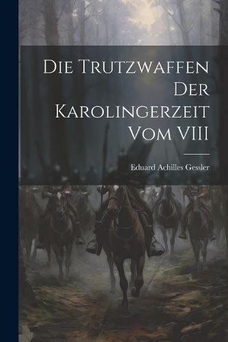 Die Trutzwaffen der Karolingerzeit vom VIII By Gessler 9781021223531