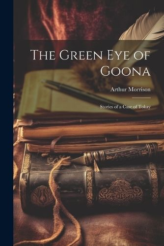 Green Eye of Goona; Stories of a Case of Tokay By Morrison (Paperback)