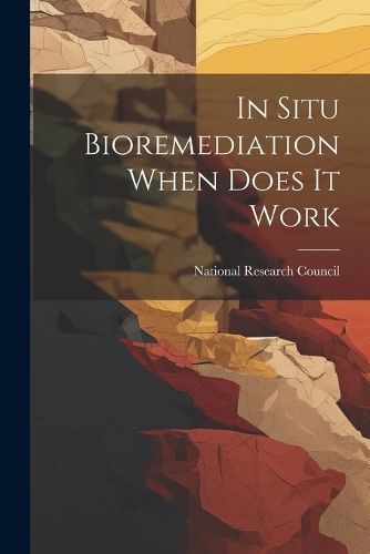 In Situ Bioremediation When Does It Work By National Research Council