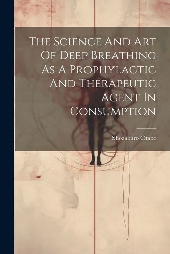 Science And Art Of Deep Breathing As A Prophylactic And Therapeutic Agent In Consumption