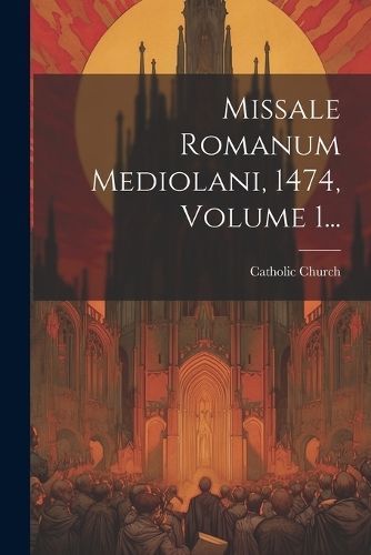 Missale Romanum Mediolani, 1474, Volume 1... By Church 9781021247681