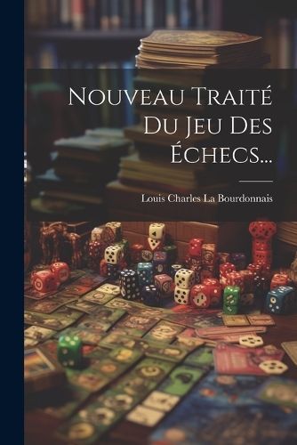 Nouveau Traité Du Jeu Des Échecs... By Louis Charles La Bourdonnais