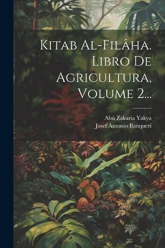 Kitab Al-fil?ha. Libro De Agricultura, Volume 2... By Yakya