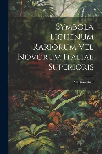 Symbola Lichenum Rariorum Vel Novorum Italiae Superioris By Anzi